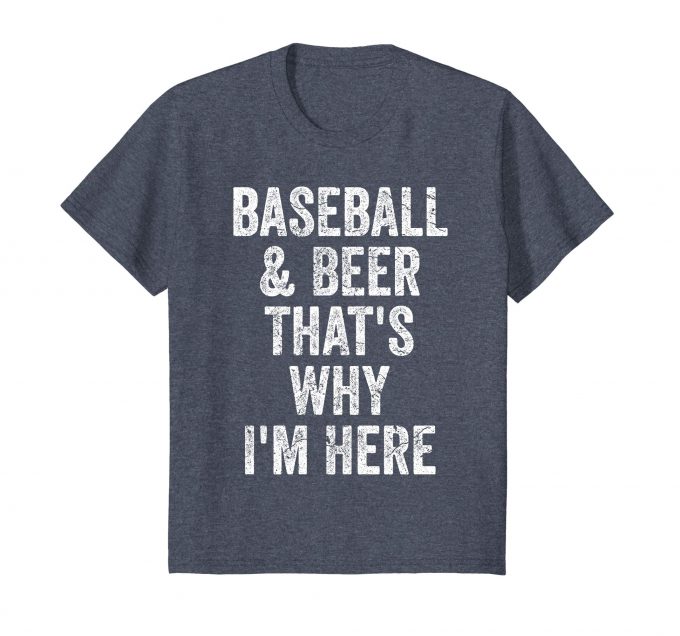 Baseball and Beer That's Why I'm Here T-shirt