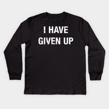 I Have Given Up Sweatshirt