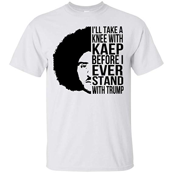 I'll Take A Knee with Kaep Before I Ever Stand with Trump T-Shirt