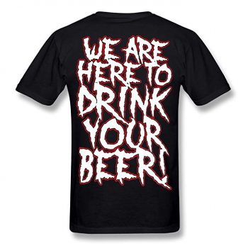 We Are Here To Drink Your Beer T-Shirt