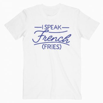 I Speak French Fries T-shirt