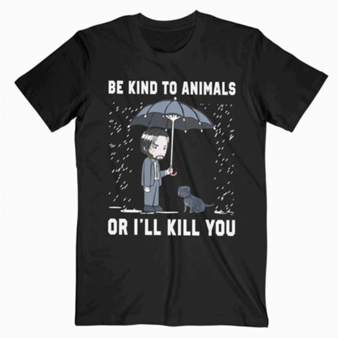 John Wick Be Kind To Animals Or I’ll Kill You T-shirt