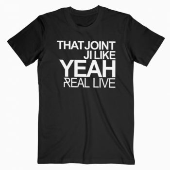 That Joint Ji Like Yeah T-shirt