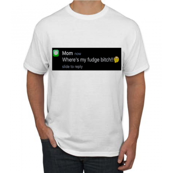 Where's My Fudge Bitch !! T-shirt
