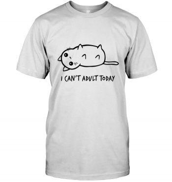 I Can't Adult Today T-shirt