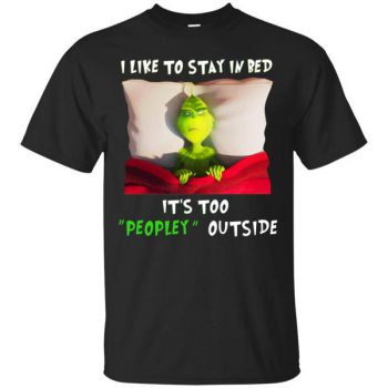 The Grinch I Like To Stay In Bed It's Too Peopley Outside T-shirt