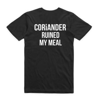 Coriander Ruined My Meal T-shirt