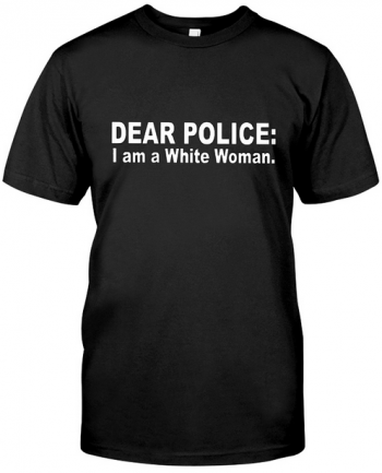 Dear Police I Am A White Woman T-Shirt