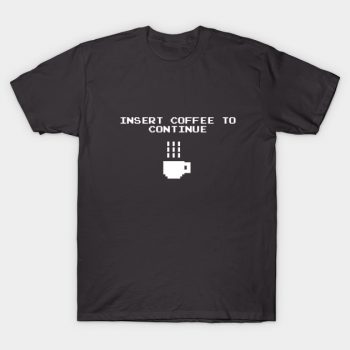 Insert Coffee to Continue T-Shirt