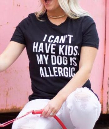 I Can't Have Kids My Dog is Allergic T-Shirt