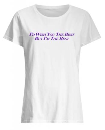 Miley Cyrus I Did Wish You The Best But I Am The Best T-shirt