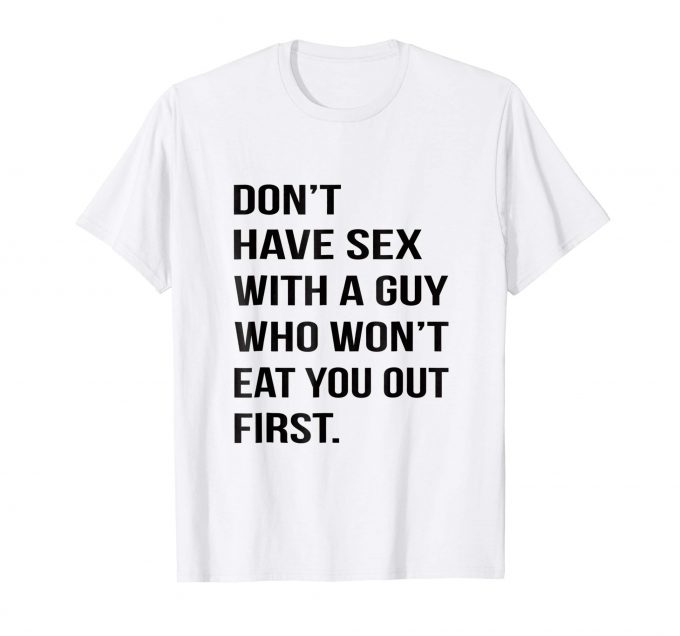 Don't Have Sex With A Guy Who Won't Eat You Out First T-shirt