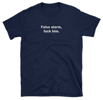 False Alarm Fuck Him T-shirt