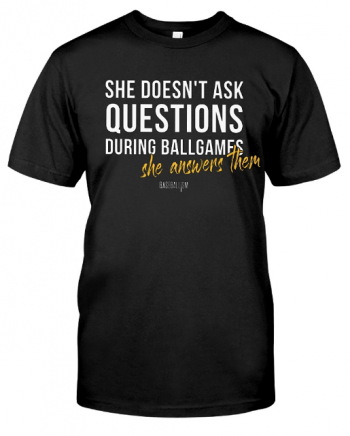 She Doesn't Ask Questions During Ballgames T-shirt