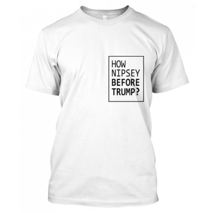 How Nipsey Before Trump T-shirt