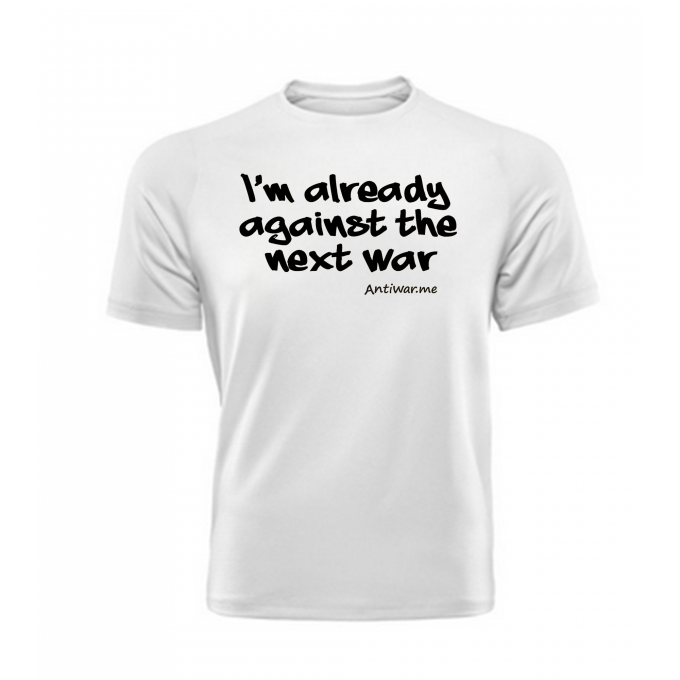 I'm Already Against The Next War T-shirt