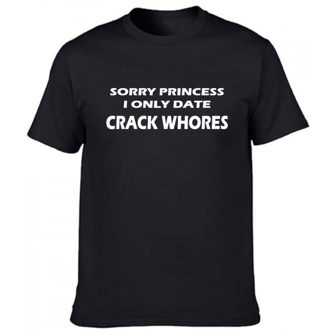 Sorry Princes I Only Date Crack Whores T-shirt