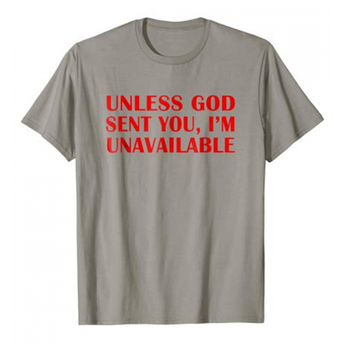 Unless God Sent You I'm Unavailable T-shirt