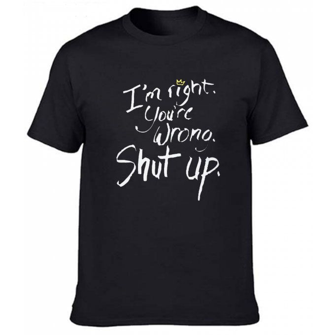 I’m Right You’re Wrong Shut Up T-shirt