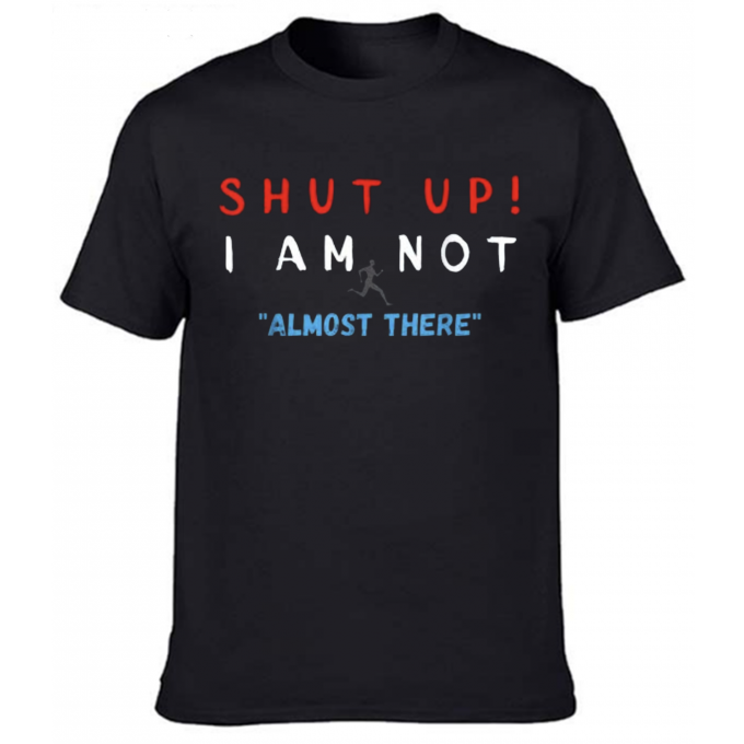 Shut Up I Am Not Almost There T-shirt