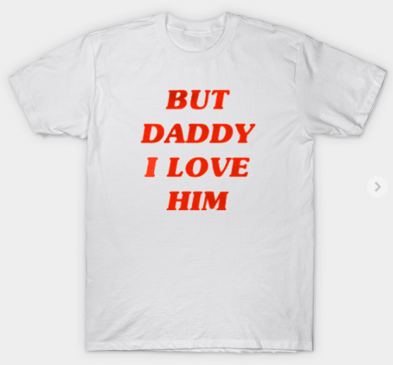 But Daddy I Love Him T Shirt By Clothenvy