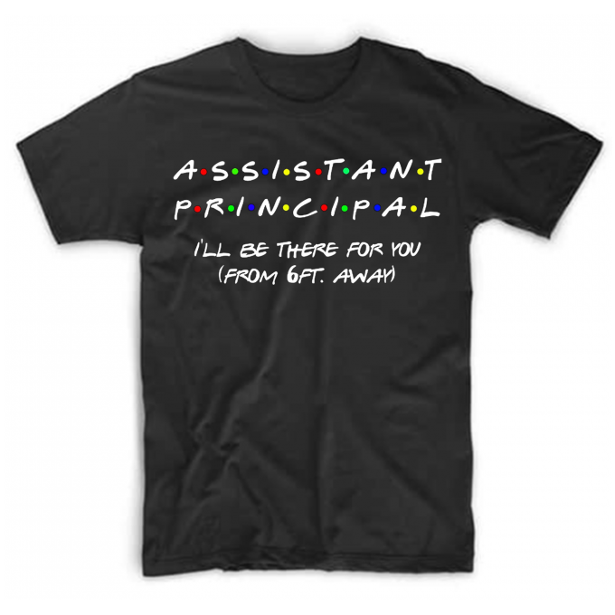 Assistant Principal I'll Be There For You T-shirt