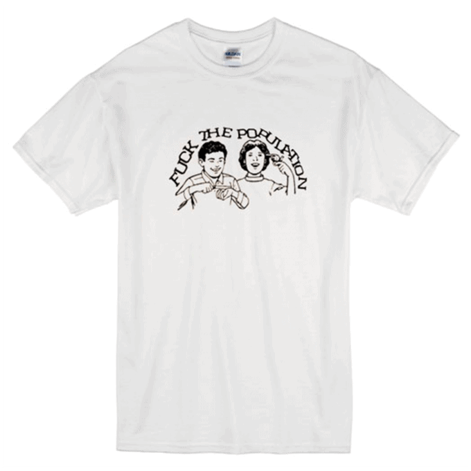 Fuck The Population T-shirt