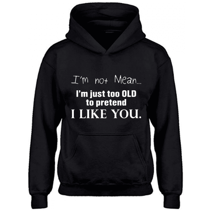 I'm Not Mean I'm Just Too Old To Pretend I Like You Hoodie