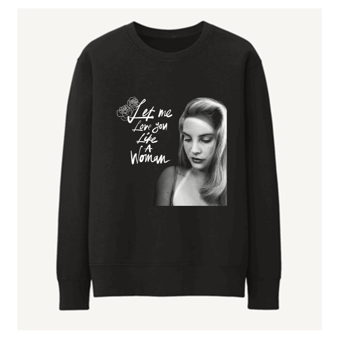 Let Me Love You Like A Woman Lana Del Rey Sweatshirt
