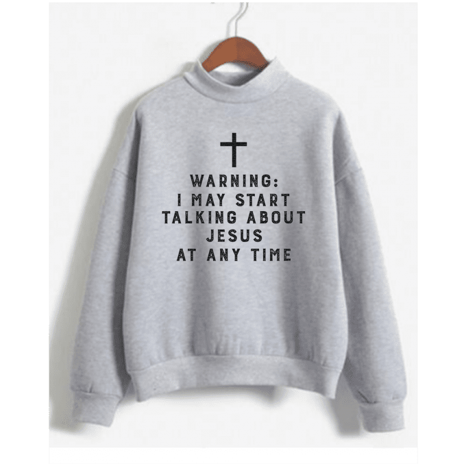 Warning I May Start Talking About Jesus Sweatshirt