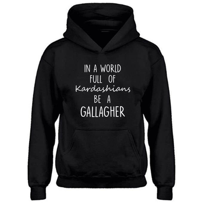 In A World Full Of Kadarshians Be A Gallagher Hoodie