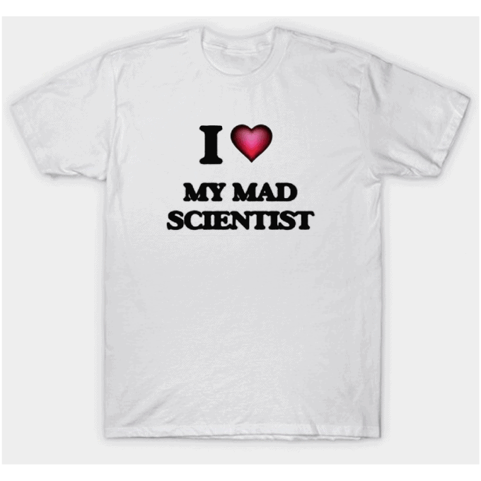 I Love My Mad Scientist T-shirt