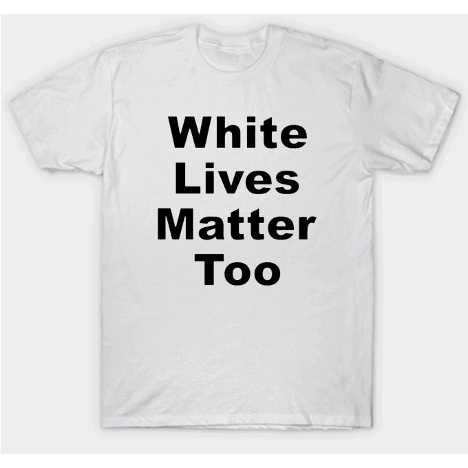 White Lives Matter Too T-shirt