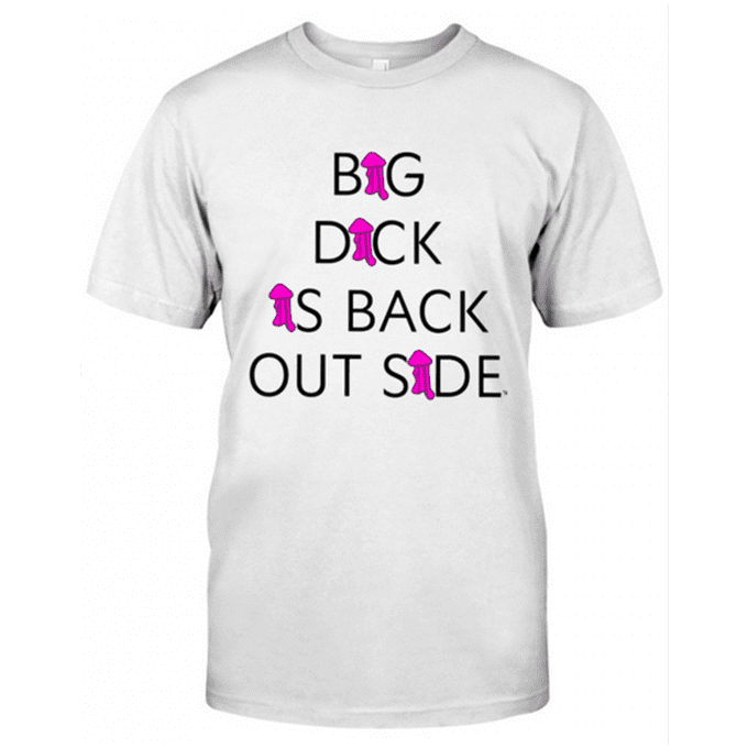Big Dick Is Back Outside And Loving It T-shirt