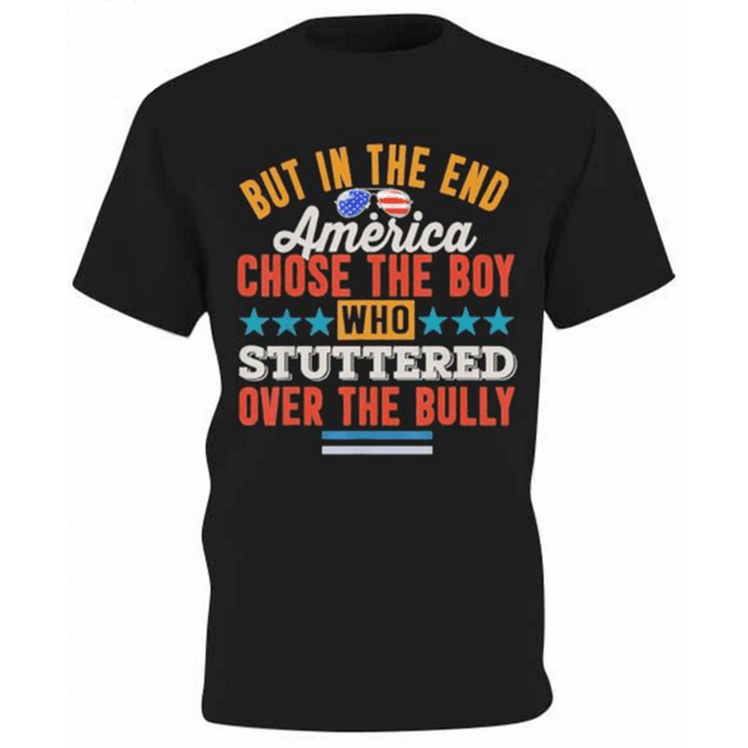 But In The End America Chose The Boy Who Stuttered Over The Bully T-shirt