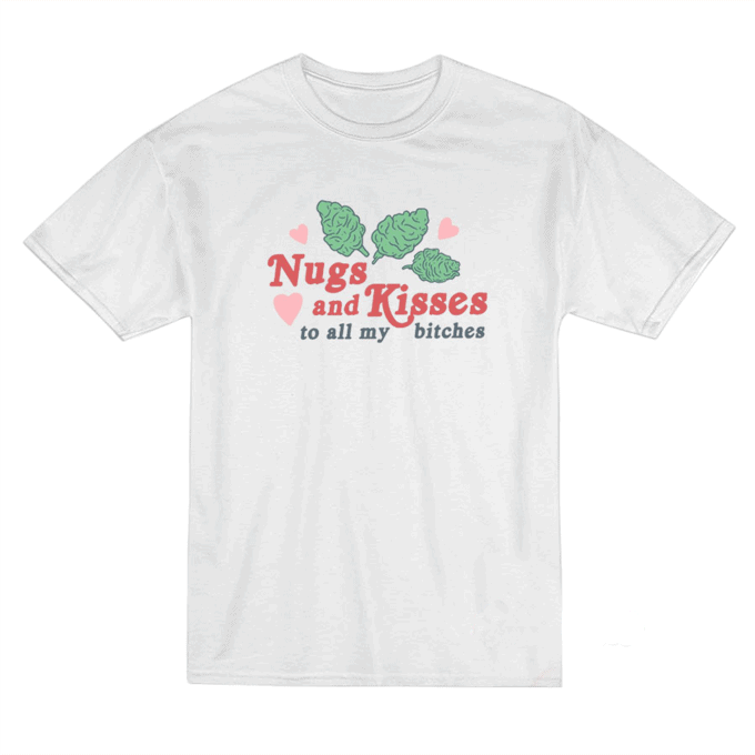 Nugs And Kisses To All My Bitches T-shirt