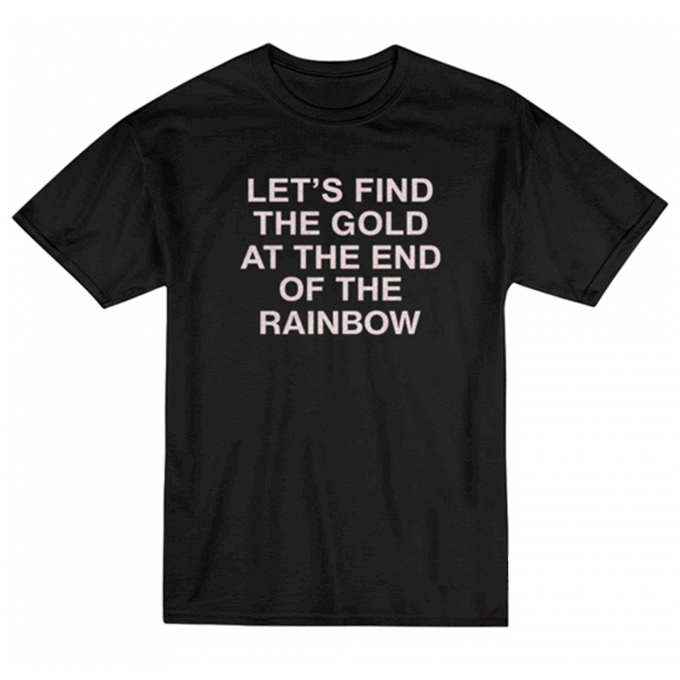 Let’s Find The Gold At The End Of The Rainbow T-shirt