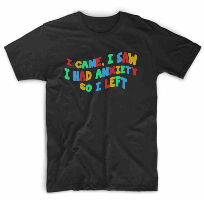 I Came I Saw I Had Anxiety So I Left T-shirt