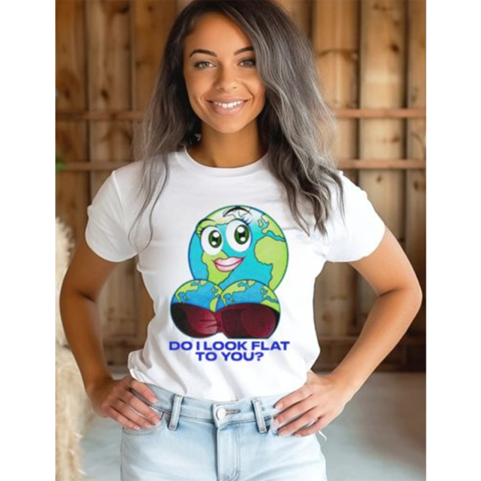 Do I Look Flat To You T-shirt